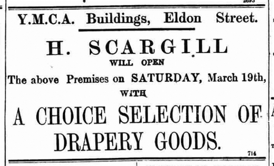 Newspaper advert. The text says 'YMCA Buildings Eldon Street, H Scargill will open the above premises on Saturday March 19th with a choice selection of drapery goods.'